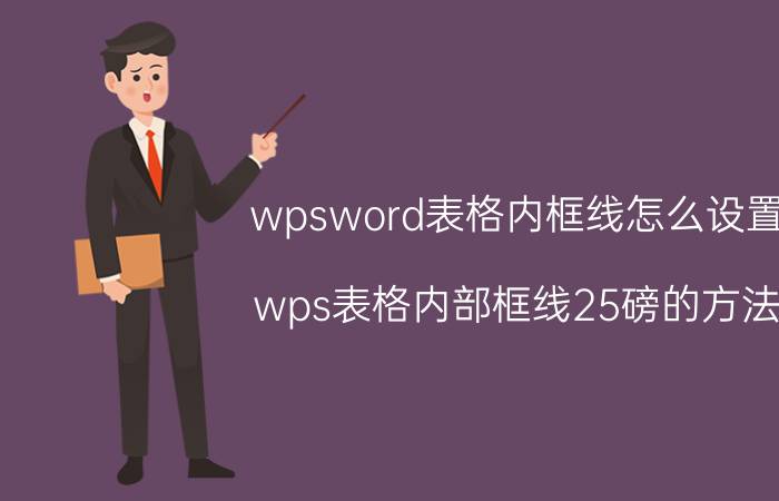 wpsword表格内框线怎么设置 wps表格内部框线25磅的方法？